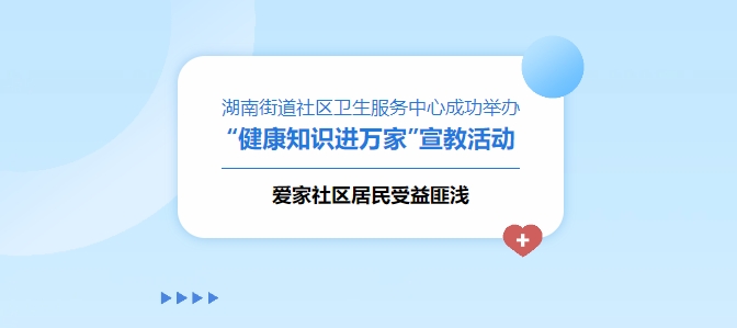湖南街道社区卫生服务中心成功进行“健康知识进万家”宣教活动，，爱家社区居民受益匪浅！！